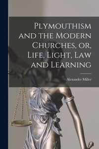 Plymouthism and the Modern Churches, or, Life, Light, Law and Learning [microform]