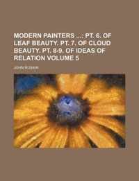 Modern Painters Volume 5; PT. 6. of Leaf Beauty. PT. 7. of Cloud Beauty. PT. 8-9. of Ideas of Relation