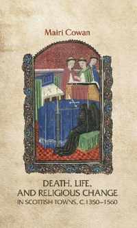 Death, Life, and Religious Change in Scottish Towns c. 1350-1560