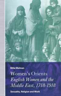 Women's Orients: English Women and the Middle East, 1718-1918: Sexuality, Religion and Work