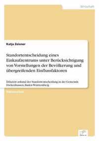 Standortentscheidung eines Einkaufzentrums unter Berucksichtigung von Vorstellungen der Bevoelkerung und ubergreifenden Einflussfaktoren