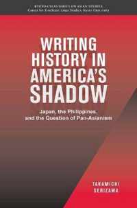 Writing History in America's Shadow: Japan, the Philippines, and the Question of Pan-Asianism