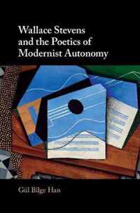 Wallace Stevens and the Poetics of Modernist Autonomy