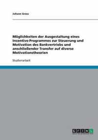 Moeglichkeiten der Ausgestaltung eines Incentive-Programmes zur Steuerung und Motivation des Bankvertriebs und anschliessender Transfer auf diverse Motivationstheorien