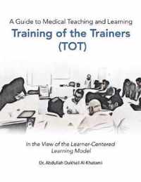 A Guide to Medical Teaching and Learning Training of the Trainers (Tot)