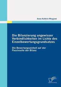 Die Bilanzierung ungewisser Verbindlichkeiten im Lichte des Einzelbewertungsgrundsatzes: Die Bewertungseinheit auf der Passivseite der Bilanz