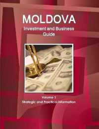 Moldova Investment and Business Guide Volume 1 Strategic and Practical Information