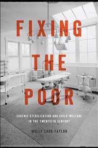 Fixing the Poor - Eugenic Sterilization and Child Welfare in the Twentieth Century