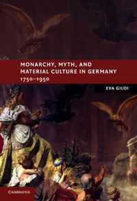 Monarchy, Myth, And Material Culture In Germany 1750-1950