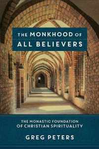 Monkhood of All Believers The Monastic Foundation of Christian Spirituality