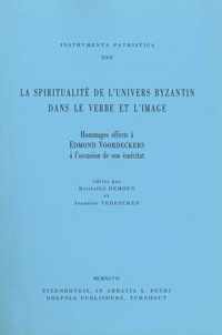 La spiritualitÃ© de l'univers Byzantin dans le verbe et l'image. Hommages offerts a Edmond Voordeckers a l'occasion de son emeritat.