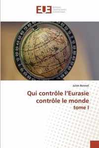 Qui controle l'Eurasie controle le monde tome I