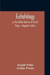 Eschatology: Or, The Catholic Doctrine Of The Last Things