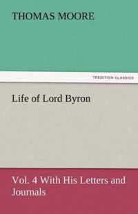 Life of Lord Byron, Vol. 4 with His Letters and Journals