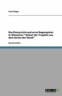 Das Dionysische und seine Gegenspieler in Nietzsches Geburt der Tragoedie aus dem Geiste der Musik