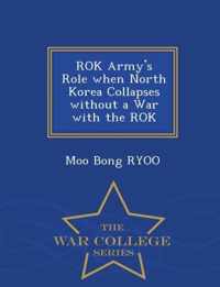 Rok Army's Role When North Korea Collapses Without a War with the Rok - War College Series