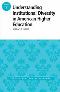 Understanding Institutional Diversity in American Higher Education: ASHE Higher Education Report, 39