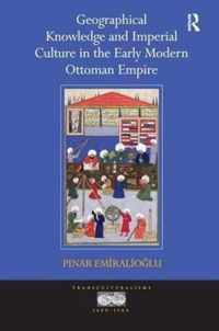 Geographical Knowledge and Imperial Culture in the Early Modern Ottoman Empire