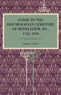 Guide to the Old Moravian Cemetery of Bethlehem, Pa., 1742-1910