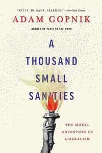 A Thousand Small Sanities The Moral Adventure of Liberalism