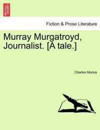 Murray Murgatroyd, Journalist. [A Tale.]