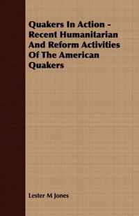 Quakers In Action - Recent Humanitarian And Reform Activities Of The American Quakers