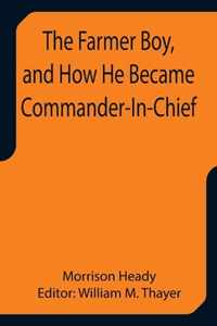 The Farmer Boy, and How He Became Commander-In-Chief