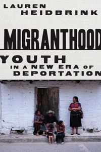 Migranthood: Youth in a New Era of Deportation
