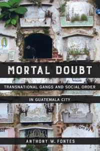 Mortal Doubt  Transnational Gangs and Social Order in Guatemala City