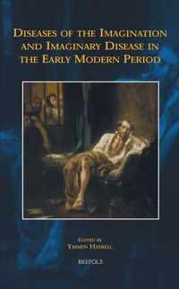 Diseases of the Imagination and Imaginary Disease in the Early Modern Period