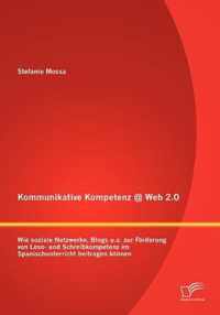 Kommunikative Kompetenz @ Web 2.0: Wie soziale Netzwerke, Blogs u.a. zur Förderung von Lese- und Schreibkompetenz im Spanischunterricht beitragen könn