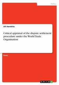 Critical appraisal of the dispute settlement procedure under the World Trade Organisation