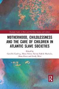 Motherhood, Childlessness and the Care of Children in Atlantic Slave Societies