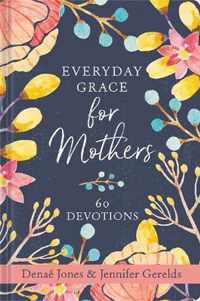 Everyday Grace for Mothers: 60 Devotions