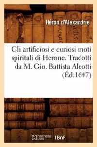 Gli Artificiosi E Curiosi Moti Spiritali Di Herone . Tradotti Da M. Gio. Battista Aleotti, (Ed.1647)