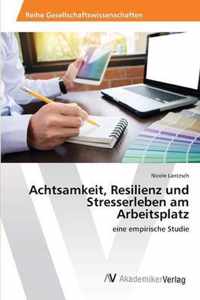 Achtsamkeit, Resilienz und Stresserleben am Arbeitsplatz