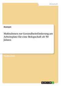 Massnahmen zur Gesundheitsfoerderung am Arbeitsplatz fur eine Belegschaft ab 50 Jahren