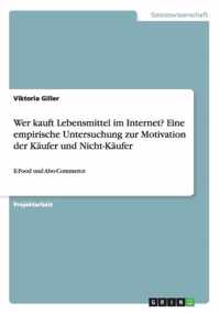 Wer kauft Lebensmittel im Internet? Eine empirische Untersuchung zur Motivation der Kaufer und Nicht-Kaufer