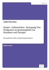 Koerper - Selbsterleben - Bewegung! Das Dreigestirn im Spannungsfeld von Krankheit und Therapie