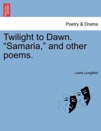 Twilight to Dawn. Samaria, and Other Poems.