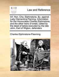 Inf. Hon. Cha. Elphinstone, &c. Against Lady Clementina Fleming. Information for the Honourable Charles Elphinstone, and the Other Heirs of Entail, Called by the Deed of Tailzie Executed by the Late John, Earl of Wigton, Defenders