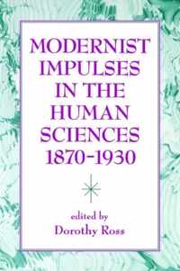 Modernist Impulses In The Human Sciences, 1870-1930