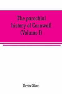 The parochial history of Cornwall, founded on the manuscript histories of Mr. Hals and Mr. Tonkin