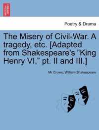 The Misery of Civil-War. a Tragedy, Etc. [Adapted from Shakespeare's King Henry VI, PT. II and III.]