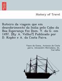 Roteiro Da Viagem Que Em Descobrimento Da India Pelo Cabo Da Boa Esperança Fez Dom. V. Da G. Em 1497. [By A. Velho?] Publicado Por D. Kopke E A. Da Costa Paiva.