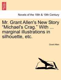 Mr. Grant Allen's New Story Michael's Crag. with ... Marginal Illustrations in Silhouette, Etc.