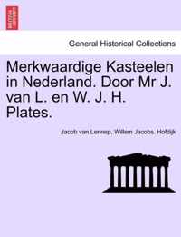 Merkwaardige Kasteelen in Nederland. Door MR J. Van L. En W. J. H. Plates.