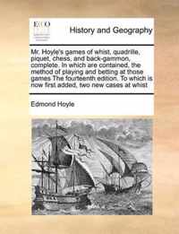 Mr. Hoyle's Games of Whist, Quadrille, Piquet, Chess, and Back-Gammon, Complete. in Which Are Contained, the Method of Playing and Betting at Those Games the Fourteenth Edition. to Which Is Now First Added, Two New Cases at Whist