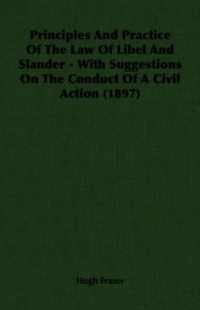 Principles And Practice Of The Law Of Libel And Slander - With Suggestions On The Conduct Of A Civil Action (1897)