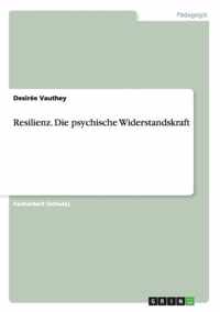 Resilienz. Die psychische Widerstandskraft